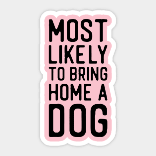 Most likely to bring home a dog Sticker